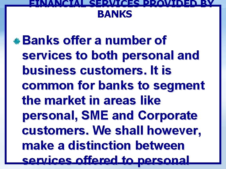 FINANCIAL SERVICES PROVIDED BY BANKS Banks offer a number of services to both personal