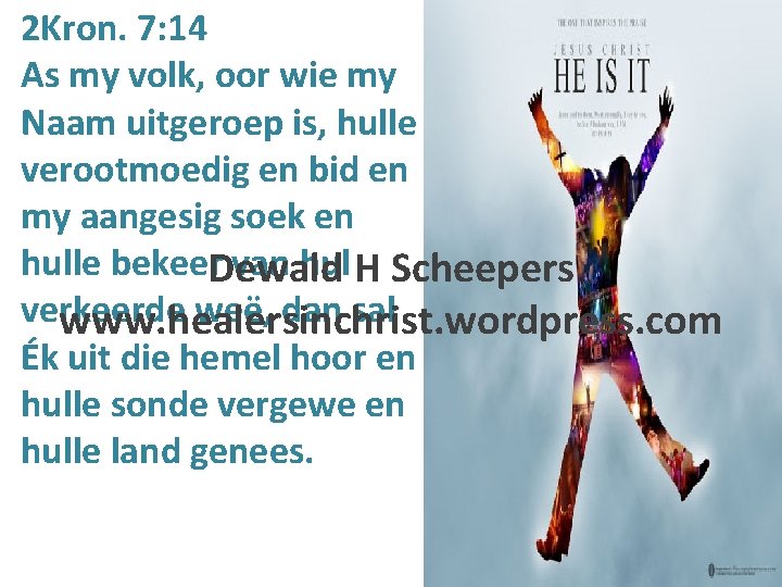 2 Kron. 7: 14 As my volk, oor wie my Naam uitgeroep is, hulle