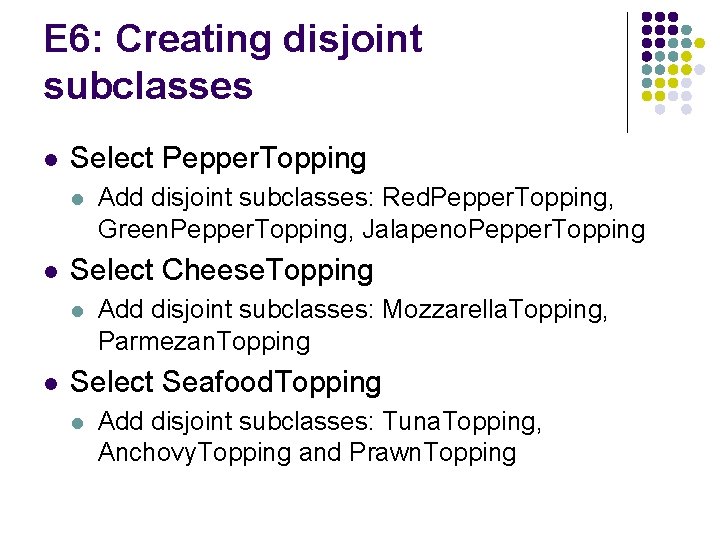 E 6: Creating disjoint subclasses l Select Pepper. Topping l l Select Cheese. Topping