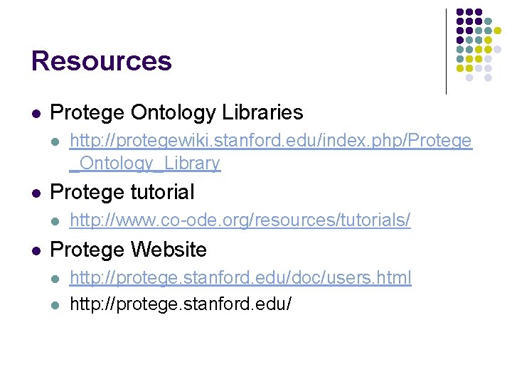 Resources l Protege Ontology Libraries l l Protege tutorial l l http: //protegewiki. stanford.