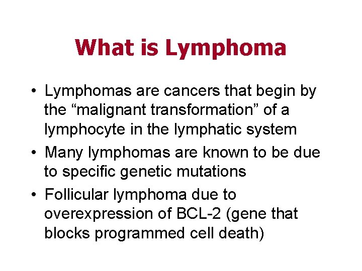 What is Lymphoma • Lymphomas are cancers that begin by the “malignant transformation” of