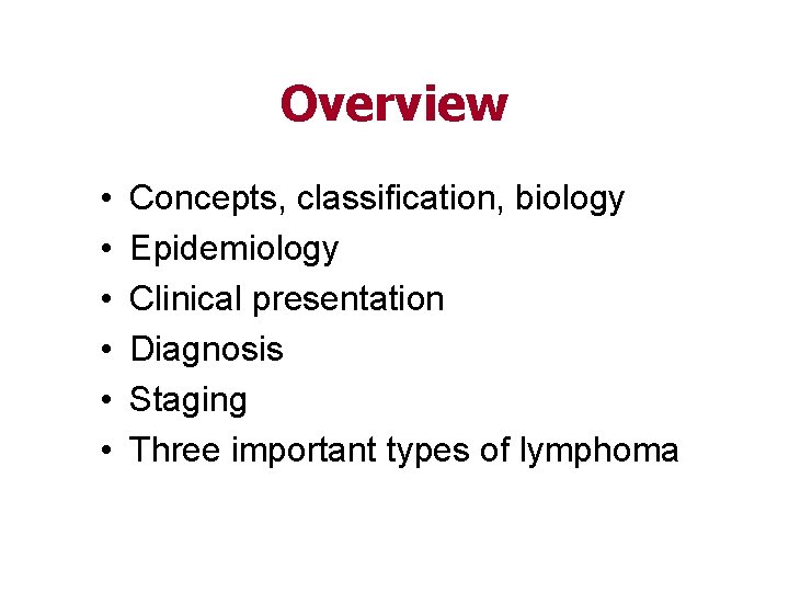 Overview • • • Concepts, classification, biology Epidemiology Clinical presentation Diagnosis Staging Three important