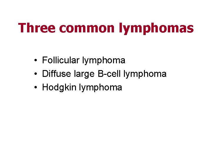 Three common lymphomas • Follicular lymphoma • Diffuse large B-cell lymphoma • Hodgkin lymphoma