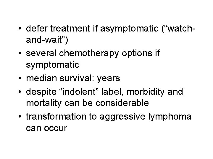  • defer treatment if asymptomatic (“watchand-wait”) • several chemotherapy options if symptomatic •