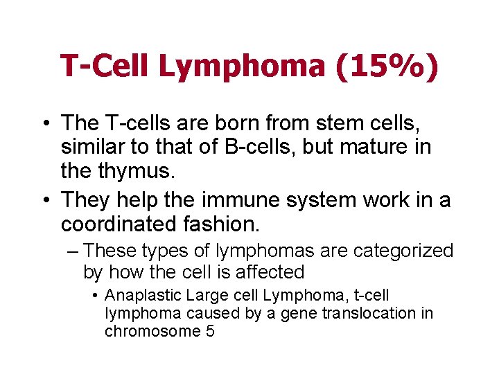 T-Cell Lymphoma (15%) • The T-cells are born from stem cells, similar to that