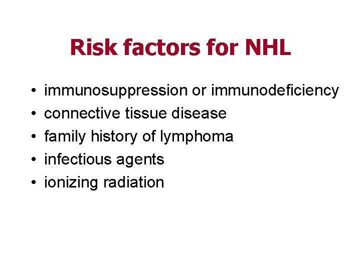 Risk factors for NHL • • • immunosuppression or immunodeficiency connective tissue disease family