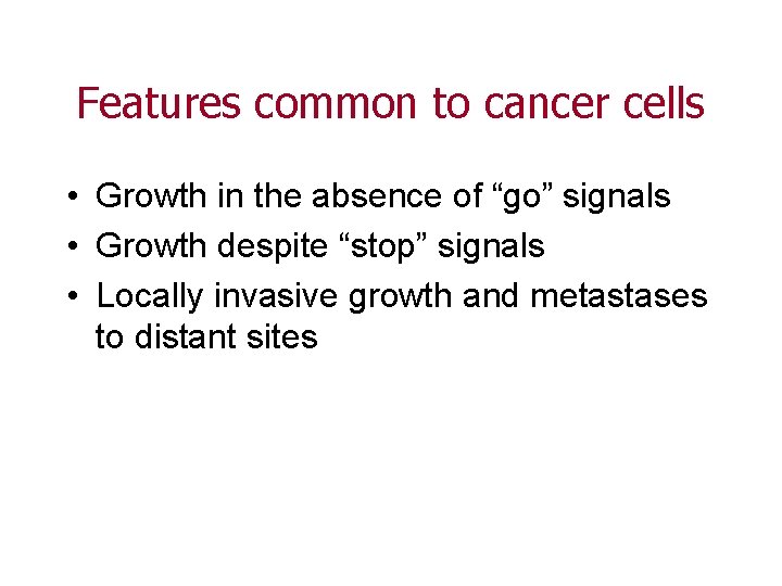 Features common to cancer cells • Growth in the absence of “go” signals •