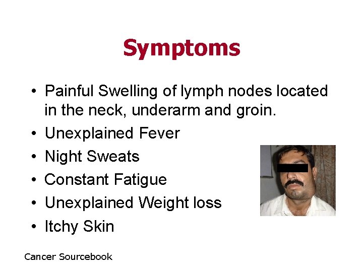 Symptoms • Painful Swelling of lymph nodes located in the neck, underarm and groin.