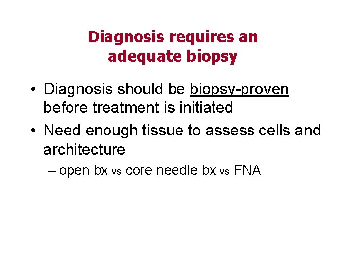 Diagnosis requires an adequate biopsy • Diagnosis should be biopsy-proven before treatment is initiated