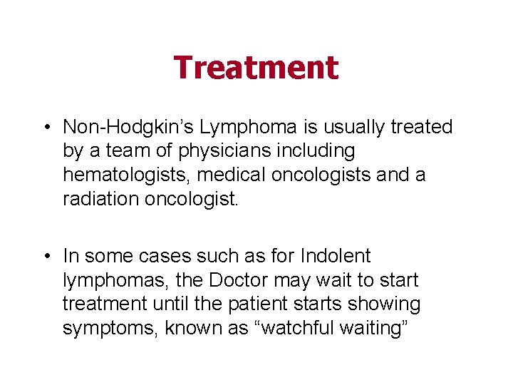 Treatment • Non-Hodgkin’s Lymphoma is usually treated by a team of physicians including hematologists,