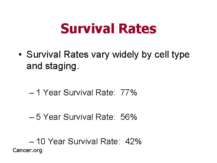 Survival Rates • Survival Rates vary widely by cell type and staging. – 1