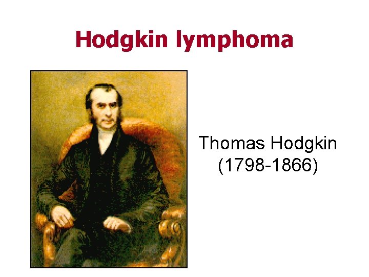 Hodgkin lymphoma Thomas Hodgkin (1798 -1866) 