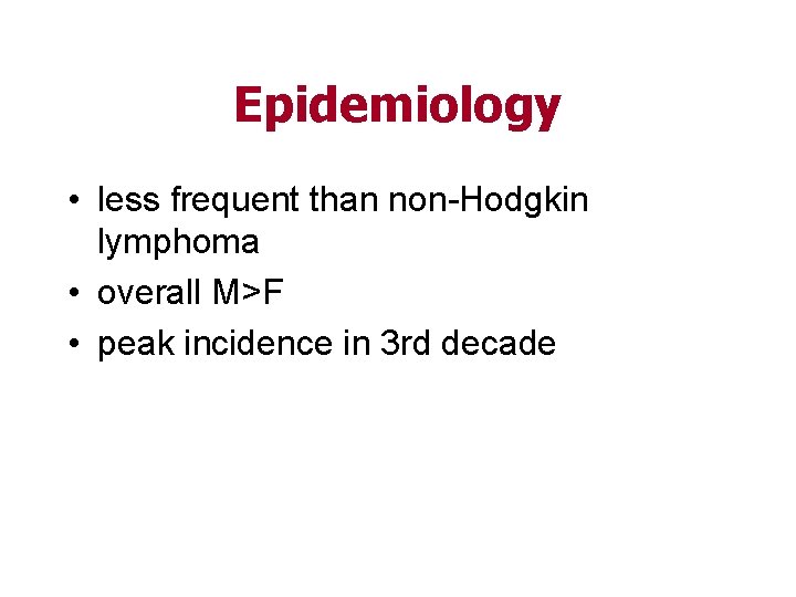 Epidemiology • less frequent than non-Hodgkin lymphoma • overall M>F • peak incidence in