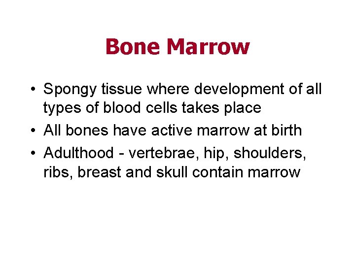 Bone Marrow • Spongy tissue where development of all types of blood cells takes