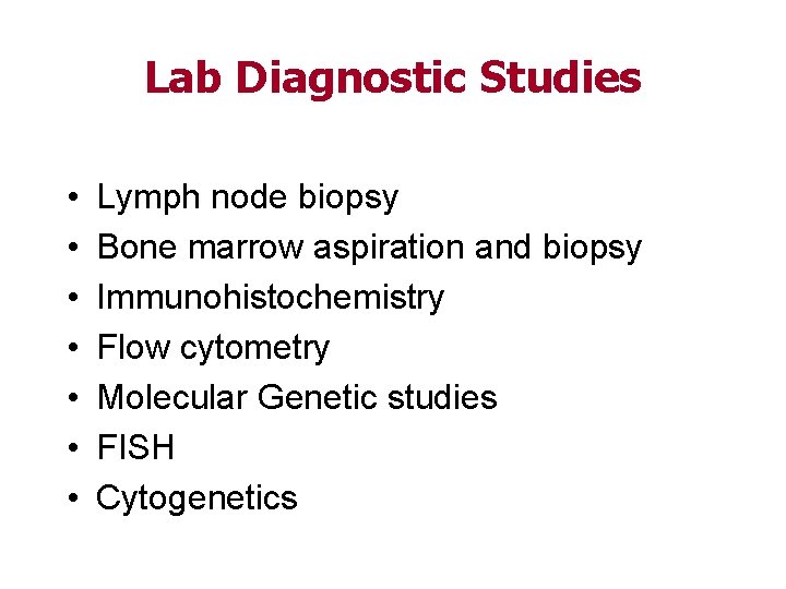 Lab Diagnostic Studies • • Lymph node biopsy Bone marrow aspiration and biopsy Immunohistochemistry