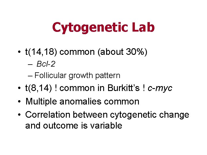 Cytogenetic Lab • t(14, 18) common (about 30%) – Bcl-2 – Follicular growth pattern
