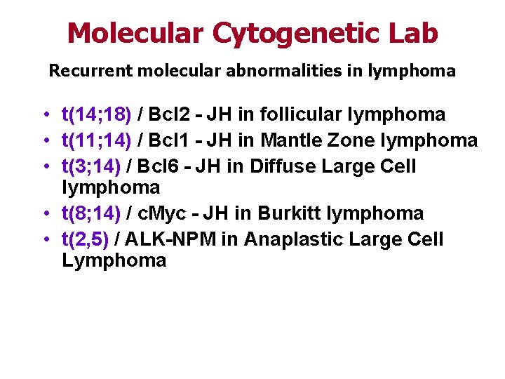 Molecular Cytogenetic Lab Recurrent molecular abnormalities in lymphoma • t(14; 18) / Bcl 2