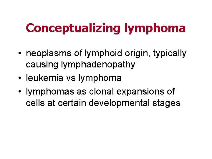 Conceptualizing lymphoma • neoplasms of lymphoid origin, typically causing lymphadenopathy • leukemia vs lymphoma