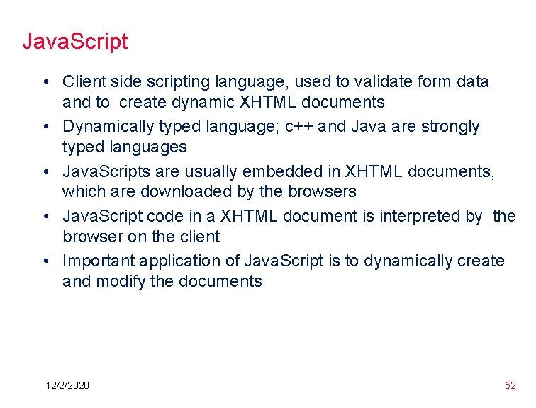 Java. Script • Client side scripting language, used to validate form data and to Java. Script • Client side scripting language, used to validate form data and to