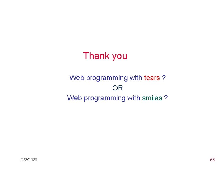 Thank you Web programming with tears ? OR Web programming with smiles ? 12/2/2020 Thank you Web programming with tears ? OR Web programming with smiles ? 12/2/2020