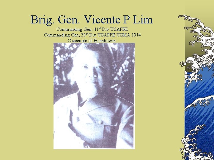 Brig. Gen. Vicente P Lim Commanding Gen, 41 st Div USAFFE Commanding Gen, 31