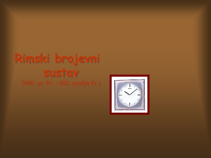 Rimski brojevni sustav (400. pr. Kr. - 600. poslije Kr. ) 