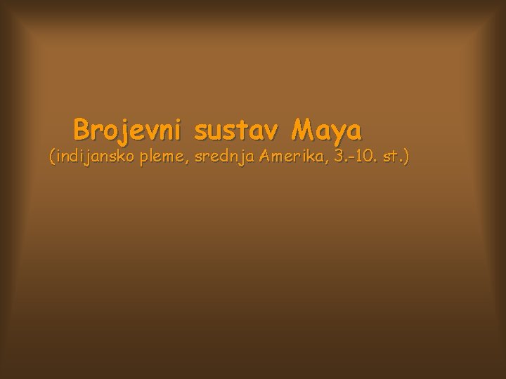 Brojevni sustav Maya (indijansko pleme, srednja Amerika, 3. -10. st. ) 