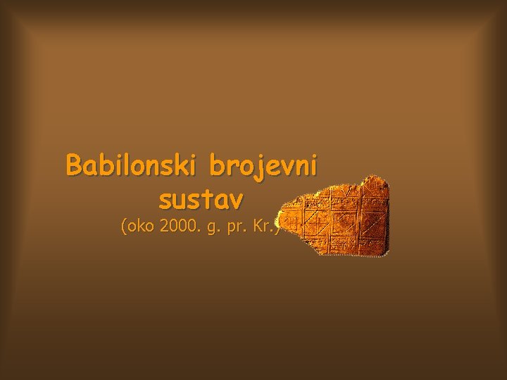 Babilonski brojevni sustav (oko 2000. g. pr. Kr. ) 