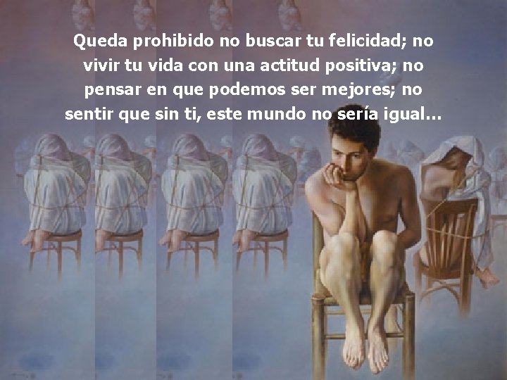 Queda prohibido no buscar tu felicidad; no vivir tu vida con una actitud positiva;