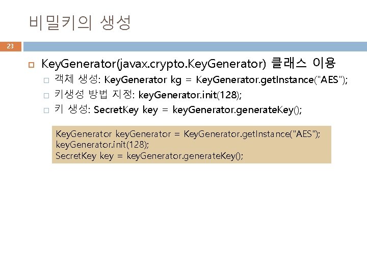 비밀키의 생성 23 Key. Generator(javax. crypto. Key. Generator) 클래스 이용 � � � 객체