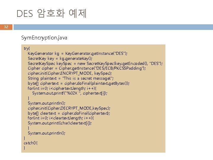 DES 암호화 예제 32 Sym. Encryption. java try{ Key. Generator kg = Key. Generator.