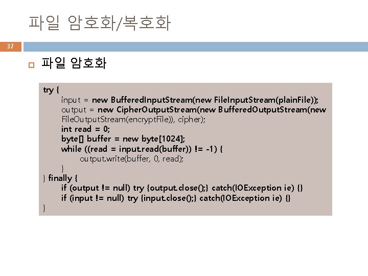 파일 암호화/복호화 37 파일 암호화 try { input = new Buffered. Input. Stream(new File.