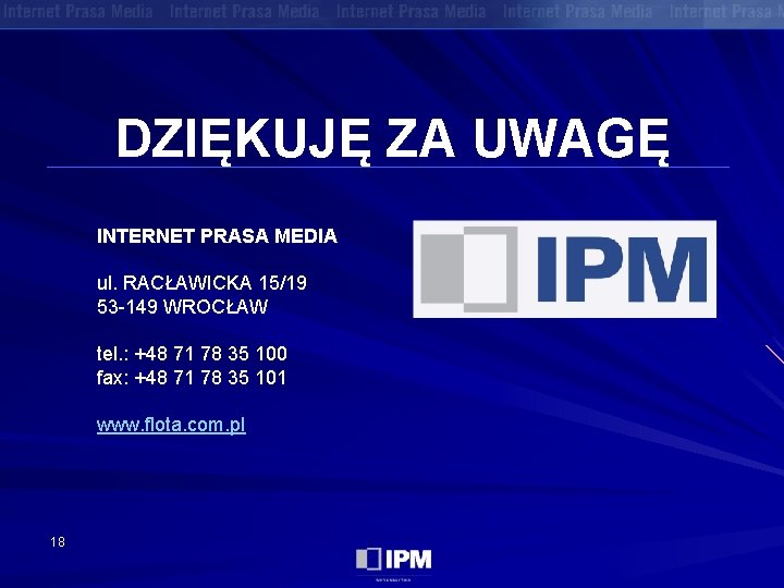 DZIĘKUJĘ ZA UWAGĘ INTERNET PRASA MEDIA ul. RACŁAWICKA 15/19 53 -149 WROCŁAW tel. :