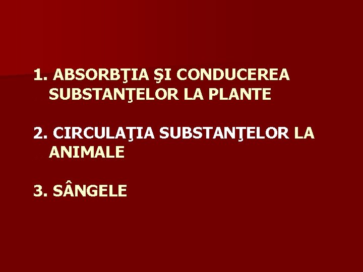 1. ABSORBŢIA ŞI CONDUCEREA …SUBSTANŢELOR LA PLANTE 2. CIRCULAŢIA SUBSTANŢELOR LA …ANIMALE 3. S