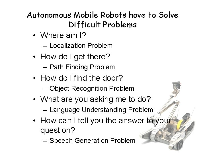 Autonomous Mobile Robots have to Solve Difficult Problems • Where am I? – Localization