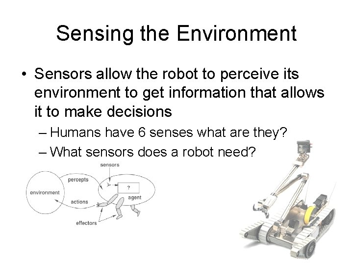 Sensing the Environment • Sensors allow the robot to perceive its environment to get