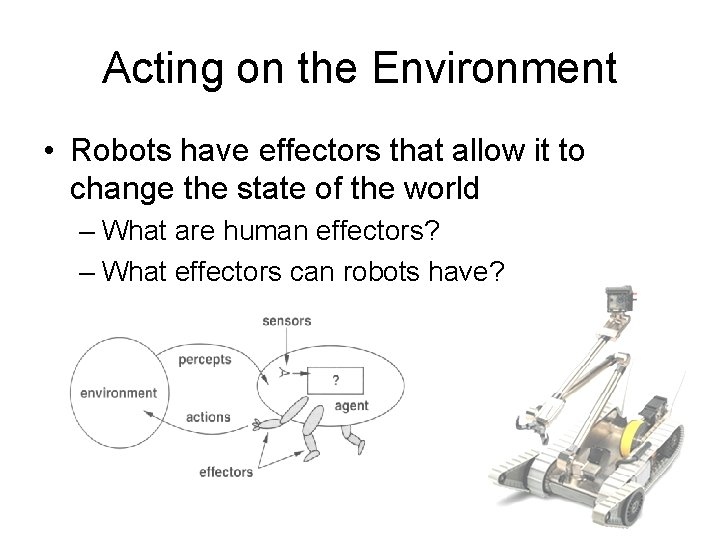 Acting on the Environment • Robots have effectors that allow it to change the