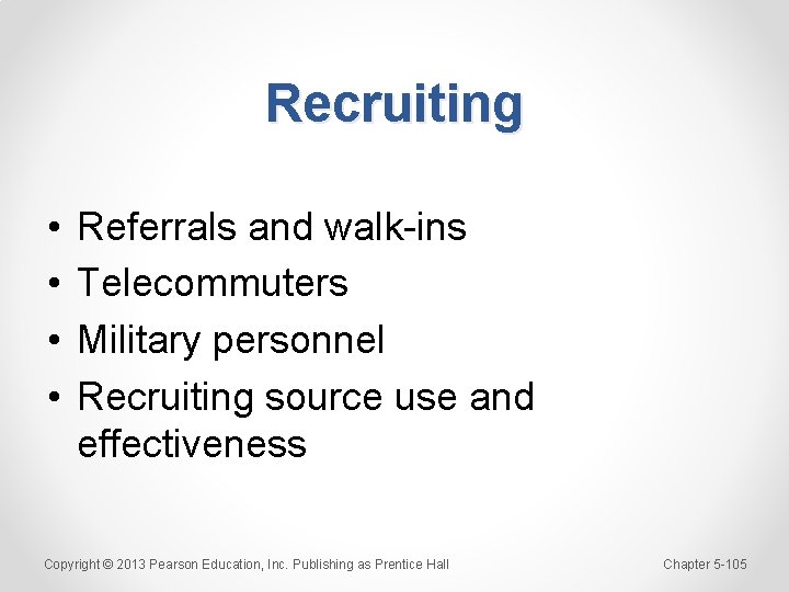 Recruiting • • Referrals and walk-ins Telecommuters Military personnel Recruiting source use and effectiveness