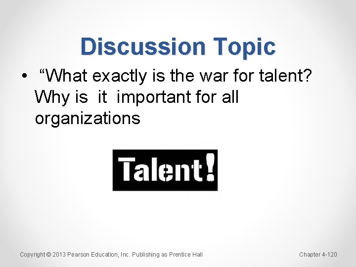 Discussion Topic • “What exactly is the war for talent? Why is it important