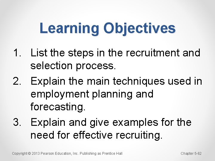 Learning Objectives 1. List the steps in the recruitment and selection process. 2. Explain