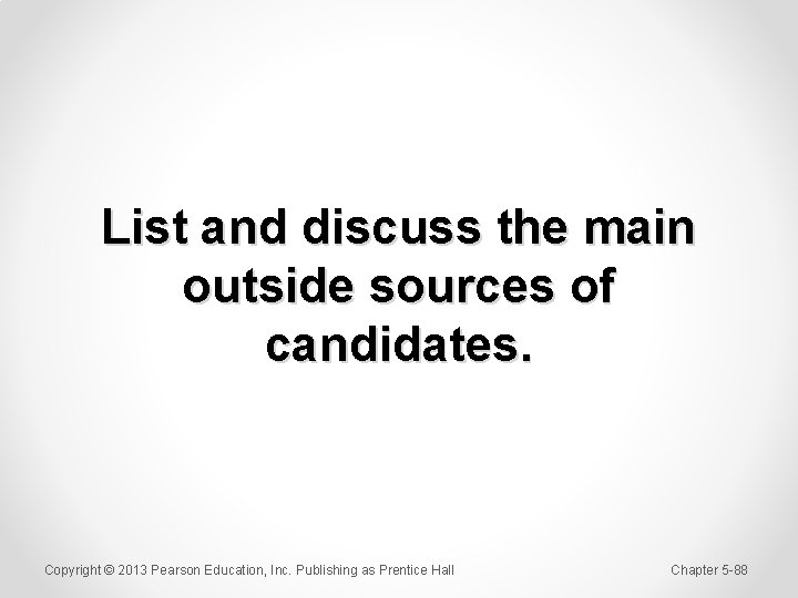 List and discuss the main outside sources of candidates. Copyright © 2013 Pearson Education,