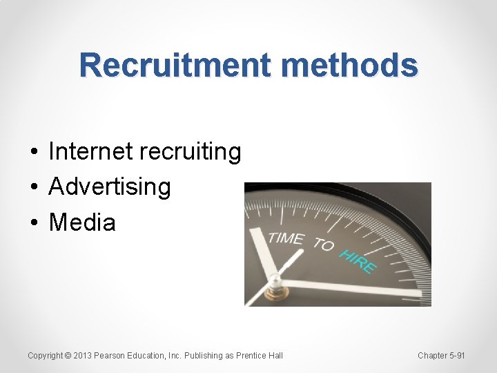 Recruitment methods • Internet recruiting • Advertising • Media Copyright © 2013 Pearson Education,