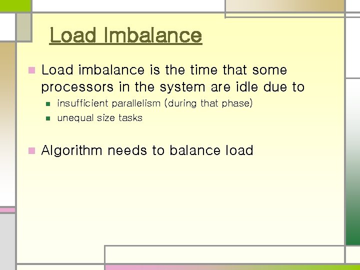 Load Imbalance n Load imbalance is the time that some processors in the system Load Imbalance n Load imbalance is the time that some processors in the system