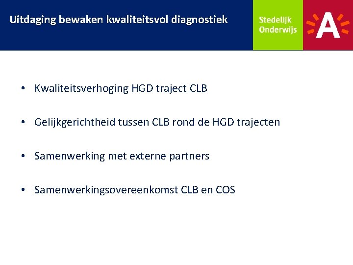 Uitdaging bewaken kwaliteitsvol diagnostiek • Kwaliteitsverhoging HGD traject CLB • Gelijkgerichtheid tussen CLB rond