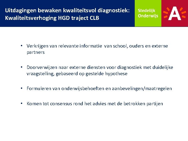 Uitdagingen bewaken kwaliteitsvol diagnostiek: Kwaliteitsverhoging HGD traject CLB • Verkrijgen van relevante informatie van