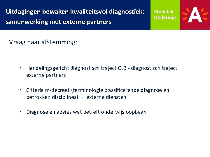 Uitdagingen bewaken kwaliteitsvol diagnostiek: samenwerking met externe partners Vraag naar afstemming: • Handelingsgericht diagnostisch