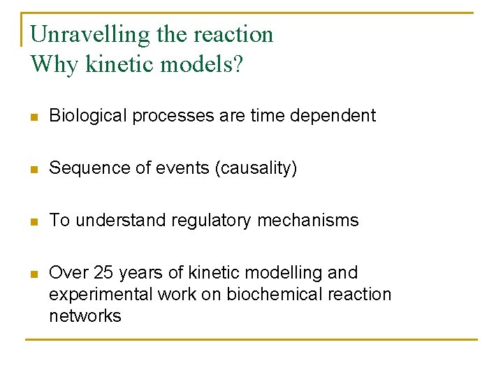 Unravelling the reaction Why kinetic models? n Biological processes are time dependent n Sequence