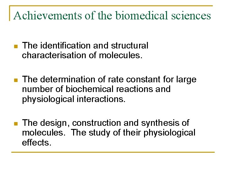 Achievements of the biomedical sciences n The identification and structural characterisation of molecules. n