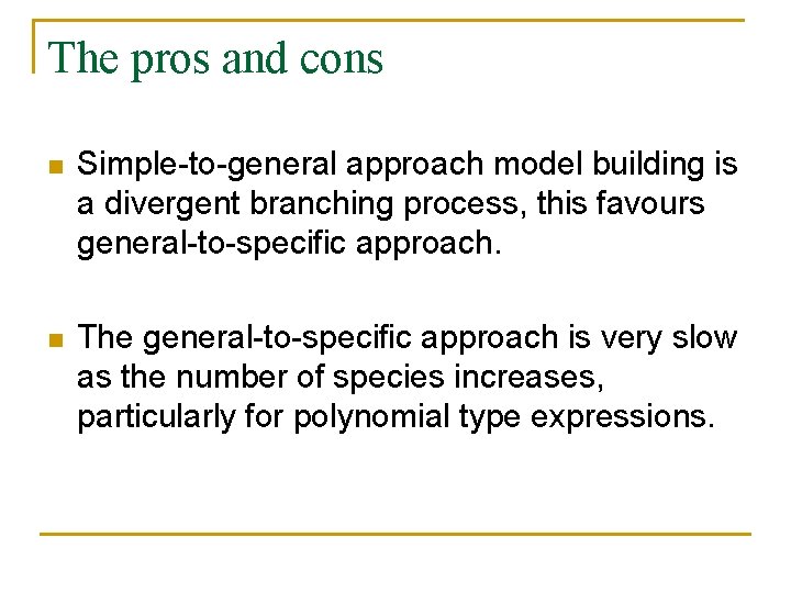 The pros and cons n Simple-to-general approach model building is a divergent branching process,