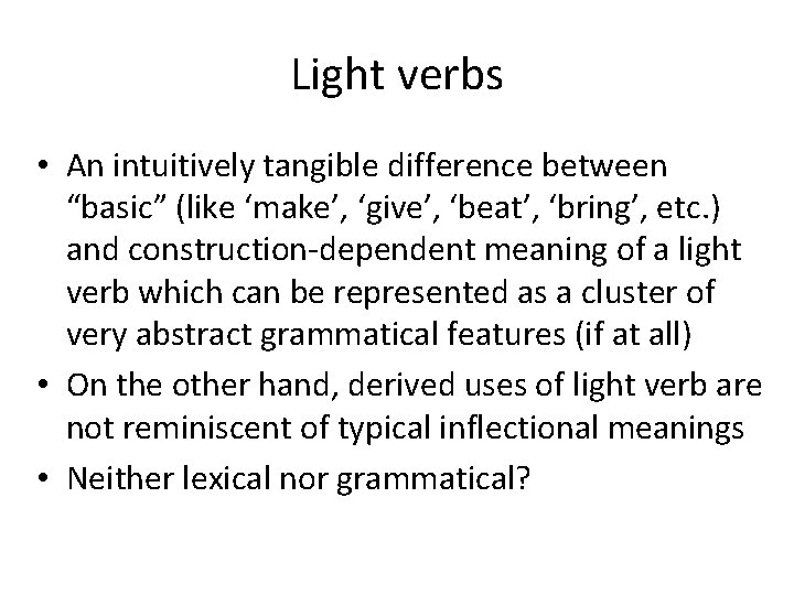 Light verbs • An intuitively tangible difference between “basic” (like ‘make’, ‘give’, ‘beat’, ‘bring’,